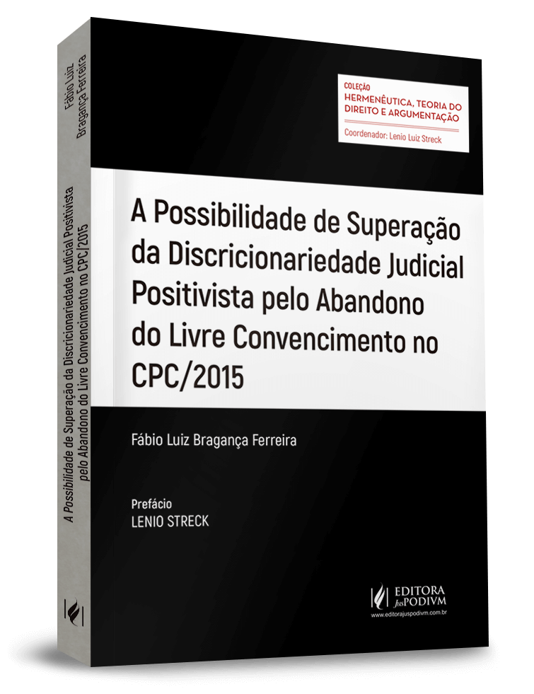 A Possibilidade de Superação da Discricionariedade Judicial Positivista pelo Abandono do Livre Convencimento No CPC/2015 