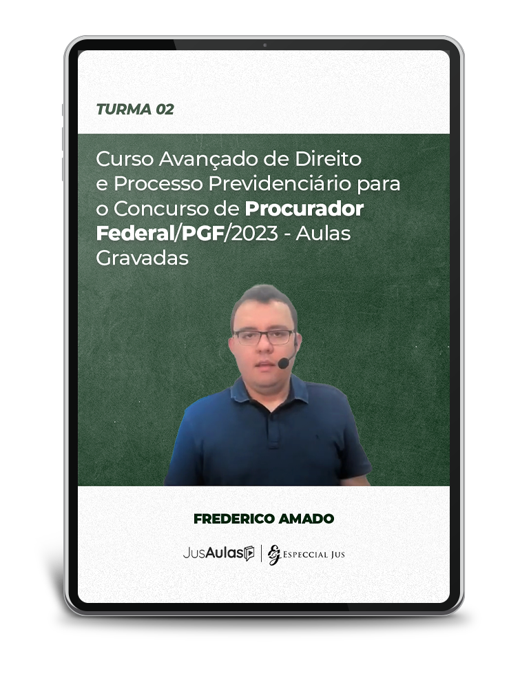Turma 02 - Curso Avançado de Direito e Processo Previdenciário para o Concurso de Procurador Federal/PGF/2023 - Aulas Gravadas  - Jusaulas - 2023