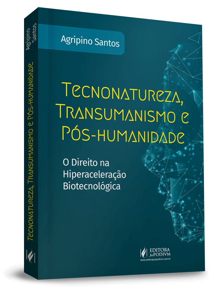 Tecnonatureza, Transumanismo e Pós-humanidade: O Direito na Hiperaceleração Biotecnológica (2020)