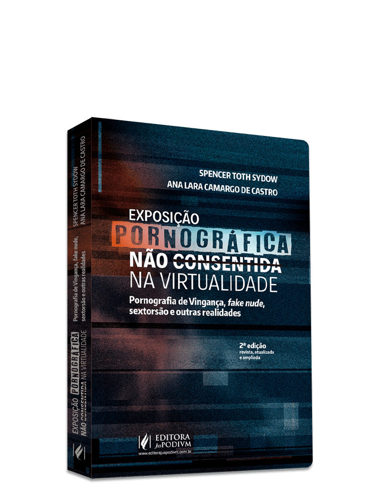 Exposição Pornográfica não Consentida na Virtualidade - Pornografia de Vingança, Fake Nude, Sextorsão e Outras Realidades (2023)