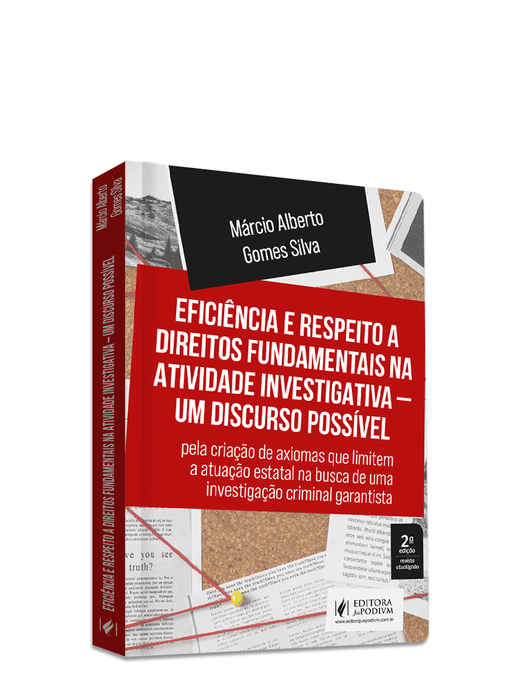 Eficiência e Respeito a Direitos Fundamentais na Atividade Investigativa - Um Discurso Possível: Pela Criação de Axiomas que Limitem a Atuação Estatal na Busca de uma Investigação Criminal Garantista (2023)