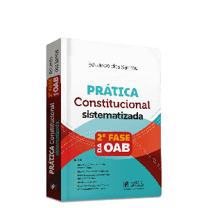 Prática Constitucional Sistematizada - 2ª Fase da OAB - 40º Exame de Ordem
